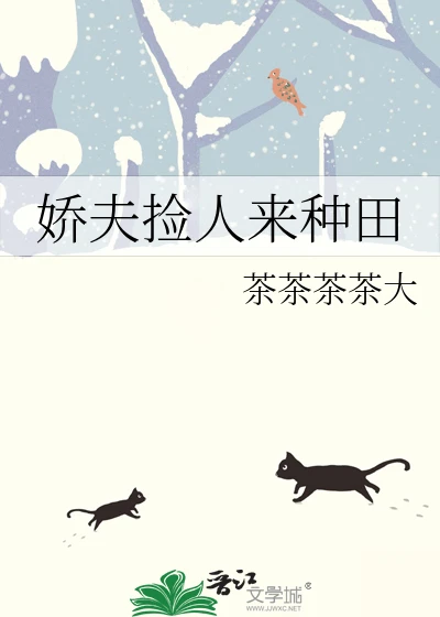 【资源】《娇夫捡人来种田》作者:茶茶茶茶大【完结】