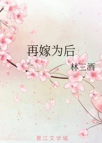 【资源】《再嫁为后/皇后的自我养成》作者：林三酒【完结+番外】