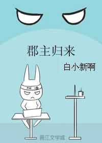 【资源】《郡主归来》作者：白小新啊【完结】