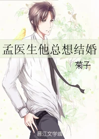 【资源】《孟医生他总想结婚》作者：菊子【完结+番外】