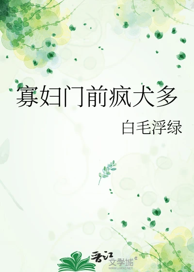 【资源】《寡妇门前疯犬多》作者：白毛浮绿【完结+番外】