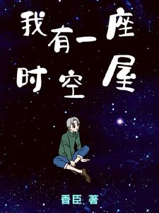 【资源】《我有一座时空屋》作者:香臣【完结】