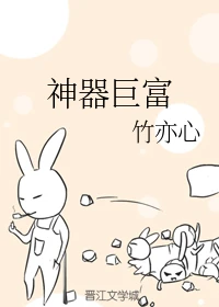 【资源】《神器巨富》作者：竹亦心【完结+番外】