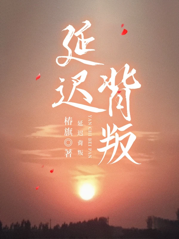 【资源】《延迟背叛》作者：椿旗【CP完结】