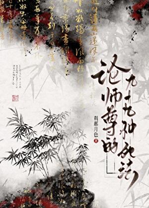 【资源】《论师尊的九十九种死法》作者：刹那月色【完结+番外】