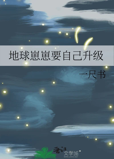 【资源】《地球崽崽要自己升级》作者：一尺书【完结+番外】
