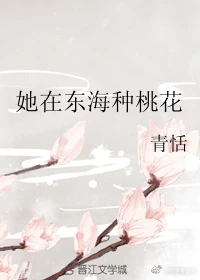 【资源】《她在东海种桃花》作者：青恬【完结】