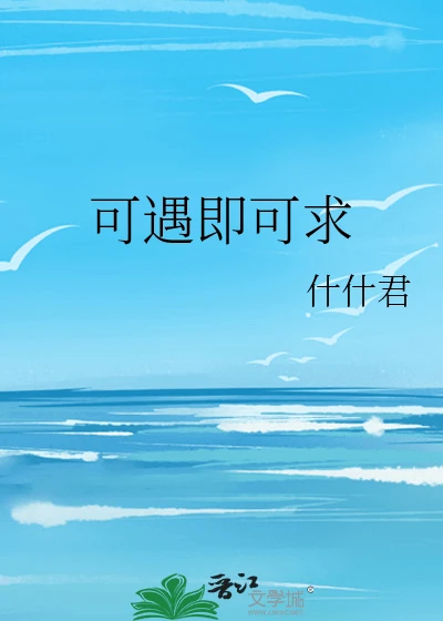 【资源】《可遇即可求》作者：什什君【完结】