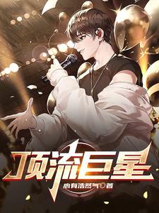 【资源】《顶流巨星》作者:心有浩然气【完结+番外】