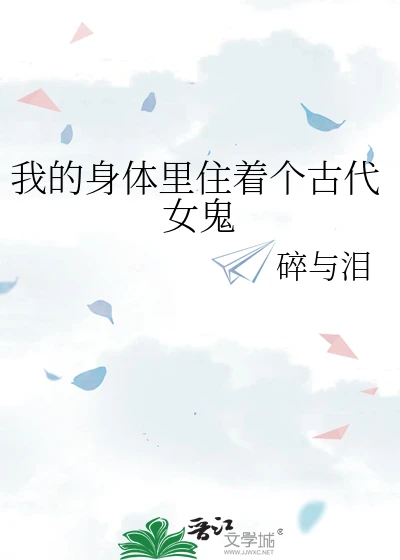【资源】《我的身体里住着个古代女鬼》作者：碎与泪【完结+番外】