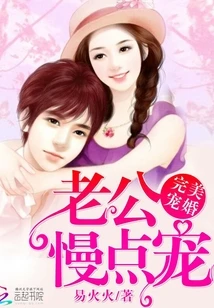 【资源】《完美宠婚：老公，慢点宠！》作者：易火火【完结+番外】