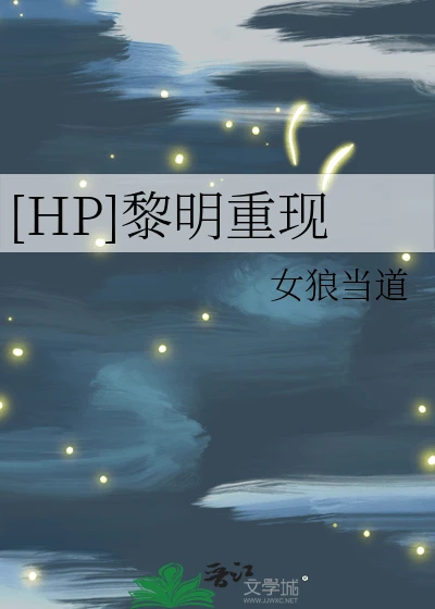 【资源】《（HP同人）[HP]黎明重现》作者：女狼当道【完结】