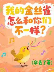 【资源】《我的金丝雀怎么和你们不一样？》作者：伞丢了【完结】
