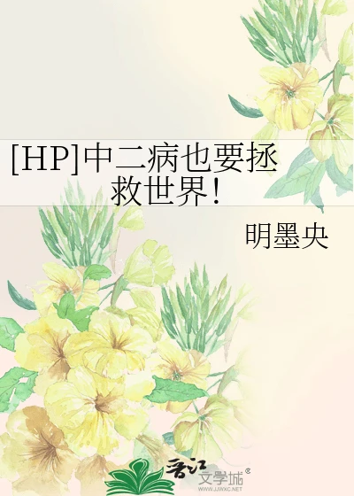 【资源】《（HP同人）[HP]中二病也要拯救世界！》作者：明墨央【完结】