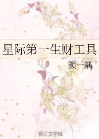 【资源】《星际第一生财工具》作者：颜一隅【完结+番外】