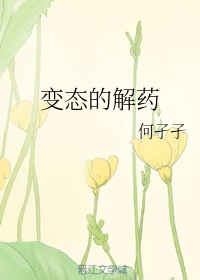【资源】《变态的解药》作者：何孑孑【完结】