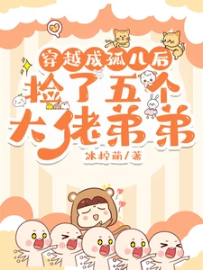 【资源】《穿越成孤儿后，捡了五个大佬弟弟》作者：冰柠萌【完结】