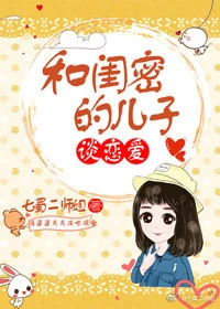 【资源】《和闺密的儿子谈恋爱》作者：七蜀二师姐【完结＋番外】