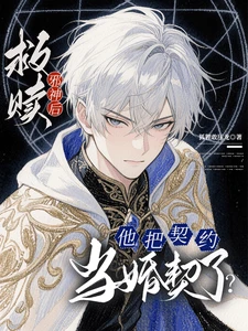 【资源】《救赎邪神后，他把契约当婚契了？》作者：狐狸敢压龙【完结+番外】