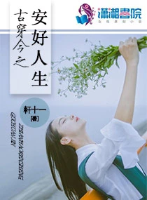 【资源】《古穿今之安好人生》作者：軒十一【完结+番外】