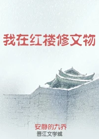 【资源】《我在红楼修文物》作者：安静的九乔【完结+番外】