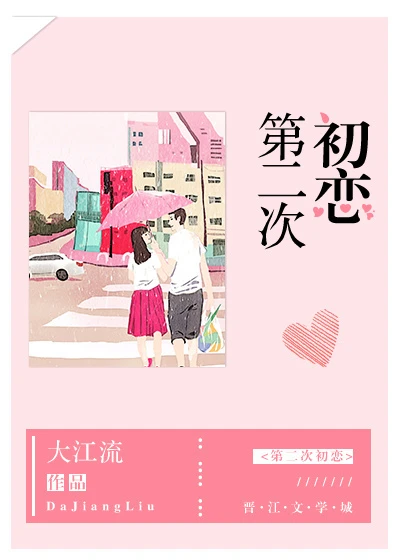 【资源】《第二次初恋》作者：大江流【完结+番外】