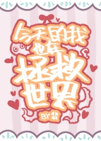 【资源】《今天的我也在拯救世界》作者：翡【完结+番外】（2019.10.30更新番外完结）