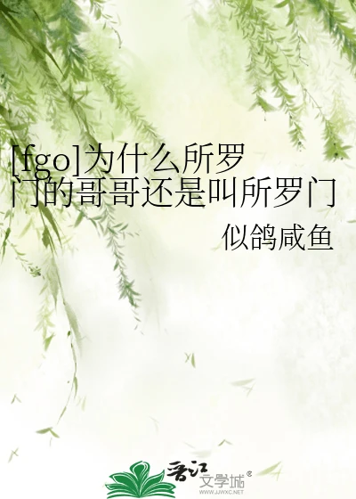 【资源】《（综漫同人）[fgo]为什么所罗门的哥哥还是叫所罗门？》作者：似鸽咸鱼【完结+番外】