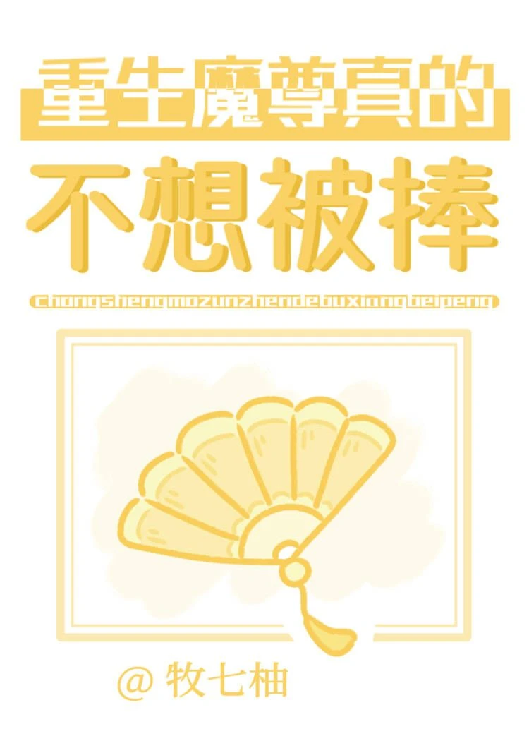 【资源】《重生魔尊真的不想被捧》作者：牧七柚【完结】