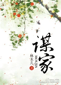【资源】《谋家》作者：林木儿【完结】(2019.8.1补全缺章)