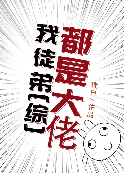 【资源】《（综漫同人）[综]我徒弟都是大佬》作者：玳白【完结】