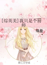 【资源】《（综英美同人）[综英美]我只是个厨师》作者：细鱼【完结+番外】