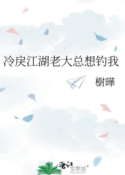 【资源】《冷戾江湖老大总想钓我》作者：樹曄【完结】