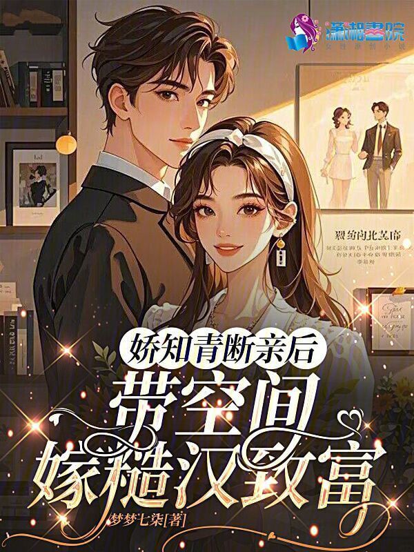 【资源】《娇知青断亲后,带空间嫁糙汉致富》作者:梦梦七柒【完结】