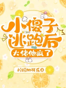 【资源】《小傻子逃跑后，大佬他疯了》作者：柠檬加可乐【完结+番外】