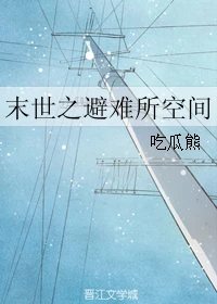 【资源】《末世之避难所空间》作者：吃瓜熊【完结】
