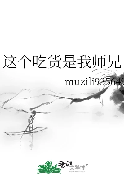 【资源】《这个吃货是我师兄》作者:muzili935649【完结】