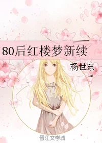 【资源】《（红楼同人）80后红楼梦新续》作者：杨世东【完结】
