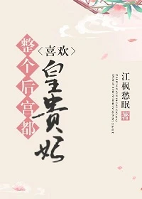 【资源】《整个后宫都喜欢皇贵妃》作者：江枫愁眠【完结】