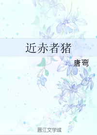 【资源】《近赤者猪》作者：唐弯【完结+番外】