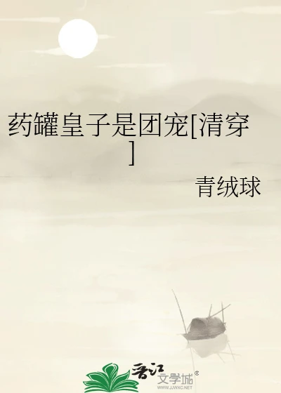 【资源】《药罐皇子是团宠[清穿]》作者：青绒球【完结+番外】