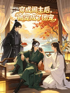 【资源】《穿成阁主后,被宠成了团宠》作者:鹤栖晴【完结】