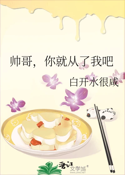 【资源】《帅哥,你就从了我吧》作者:白开水很咸【完结】