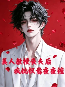 【资源】《美人教授丧夫后，疯批权贵夜夜缠》作者：深藏【完结+番外】