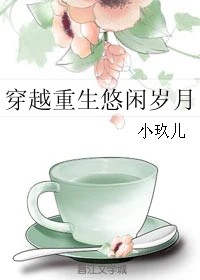 【资源】《穿越重生悠闲岁月》作者：小玖儿【完结+番外】