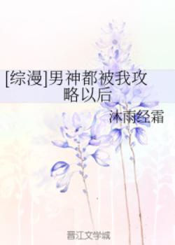 【资源】《（综漫同人）[综漫]男神都被我攻略以后》作者：沐雨经霜【完结】