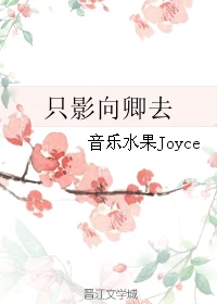 【资源】《只影向卿去》作者：音乐水果Joyce【完结+番外】