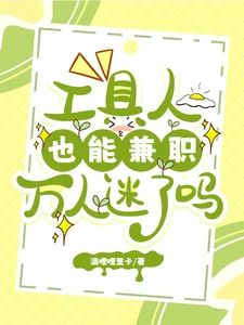 【资源】《工具人也能兼职万人迷了吗》作者：滴哩哩里卡【完结+番外】