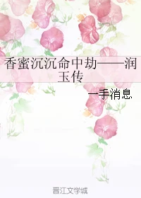 【资源】《（香蜜同人）香蜜沉沉命中劫——润玉传》作者：一手消息【完结】