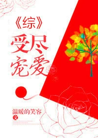 【资源】《（综漫同人）受尽宠爱[综]》作者：温暖的笑容【完结+番外】